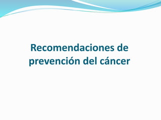 Recomendaciones de
prevención del cáncer
 