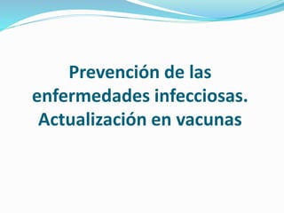 Prevención de las
enfermedades infecciosas.
Actualización en vacunas
 