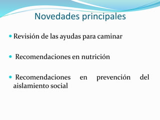  Revisión de las ayudas para caminar
 Recomendaciones en nutrición
 Recomendaciones en prevención del
aislamiento social
Novedades principales
 