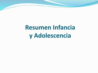 Resumen Infancia
y Adolescencia
 