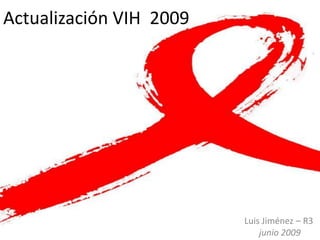 Actualización VIH 2009

Luis Jiménez – R3
junio 2009

 