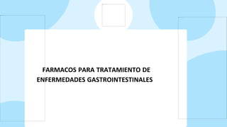 FARMACOS PARA TRATAMIENTO DE
ENFERMEDADES GASTROINTESTINALES
 