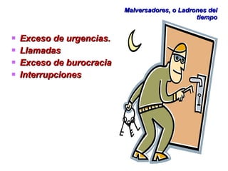 Malversadores, o Ladrones del tiempo Exceso de urgencias. Llamadas  Exceso de burocracia Interrupciones 