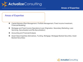 Actualize has a team of subject matter experts with the hands on experience providing risk and hedge analysis, pricing validation, valuation and accounting support for derivative products