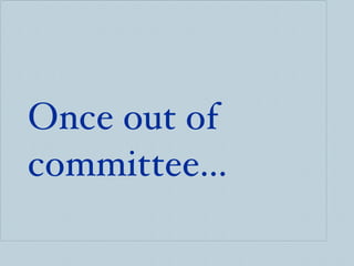 <ul><ul><li>Once out of committee... </li></ul></ul>