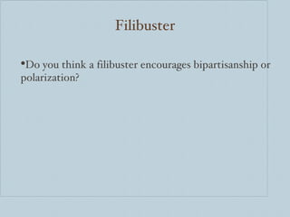 Filibuster <ul><li>Do you think a filibuster encourages bipartisanship or polarization? </li></ul>
