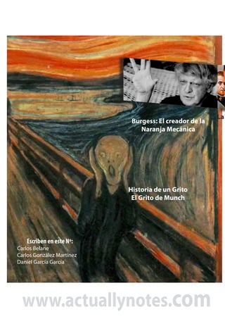 Burgess: El creador de la
Naranja Mecánica

Historia de un Grito
El Grito de Munch

Escriben en este Nº:

Carlos Belane
Carlos González Martínez
Daniel García García

www.actuallynotes.com

La

 