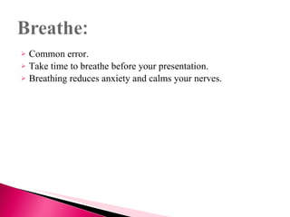 <ul><li>Common error. </li></ul><ul><li>Take time to breathe before your presentation. </li></ul><ul><li>Breathing reduces...