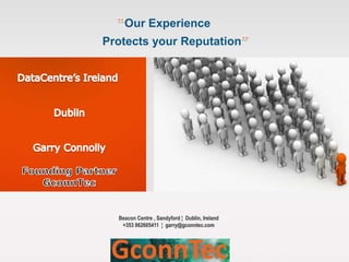 Beacon Centre , Sandyford ¦ Dublin, Ireland
+353 862605411 ¦ garry@gconntec.com
Our Experience
Protects your Reputation
 