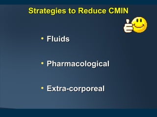 • FluidsFluids
• PharmacologicalPharmacological
• Extra-corporealExtra-corporeal
Strategies to Reduce CMINStrategies to Reduce CMIN
 