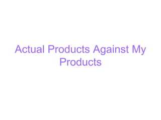 Actual Products Against My
         Products
 