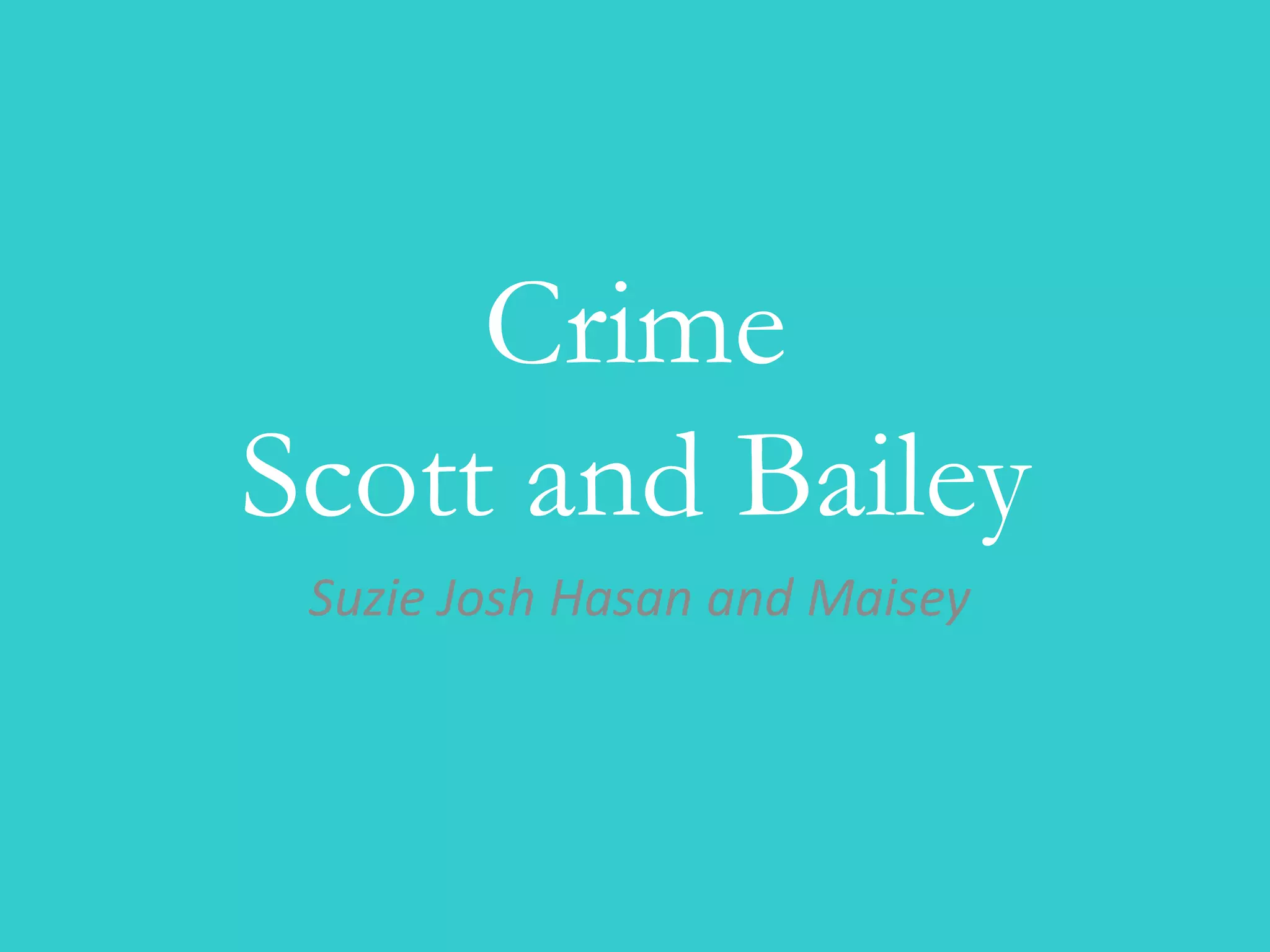 Crime
Scott and Bailey
 Suzie Josh Hasan and Maisey
 