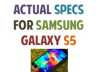 Actual Specs
for Samsung
Galaxy S5

 