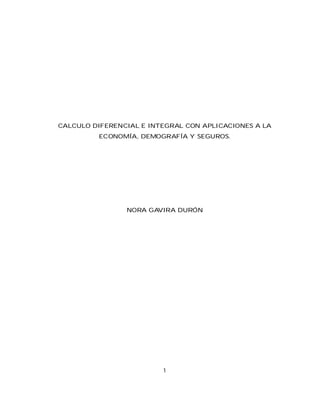 CALCULO DIFERENCIAL E INTEGRAL CON APLICACIONES A LA
ECONOMÍA, DEMOGRAFÍA Y SEGUROS.
NORA GAVIRA DURÓN
1
 