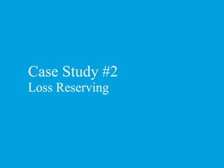 Case Study #2
Loss Reserving
 