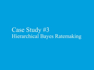 Case Study #3
Hierarchical Bayes Ratemaking
 