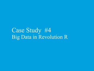 Case Study #4
Big Data in Revolution R
 