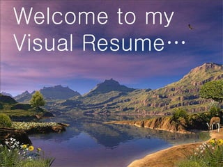 Welcome to my  Visual Resume… 
