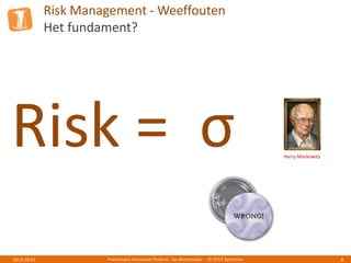 Risk Management - Weeffouten
Het fundament?
Presentatie Actuarieel Podium - Jos Berkemeijer - © 2013 Symetrics 82013-10-01
Risk = σ Harry Markowitz
 