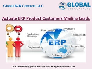 Actuate ERP Product Customers Mailing Leads
Global B2B Contacts LLC
816-286-4114|info@globalb2bcontacts.com| www.globalb2bcontacts.com
 