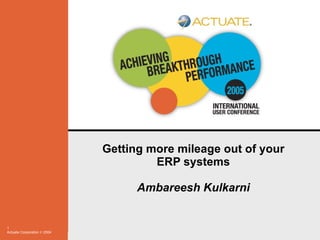 Getting more mileage out of your ERP systems Ambareesh Kulkarni 