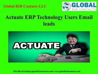 Global B2B Contacts LLC
816-286-4114|info@globalb2bcontacts.com| www.globalb2bcontacts.com
Actuate ERP Technology Users Email
leads
 
