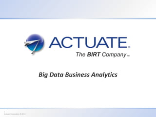 Big Data Business Analytics




1
Actuate Corporation © 2012
 