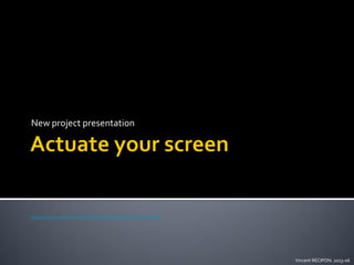 New project presentation

http://vincent.recipon.fr/electronique/projet-actuate-your-screen

Vincent RECIPON. 2013-06

 