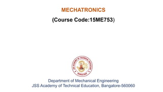 Department of Mechanical Engineering
JSS Academy of Technical Education, Bangalore-560060
MECHATRONICS
(Course Code:15ME75...