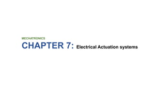 MECHATRONICS
CHAPTER 7: Electrical Actuation systems
 
