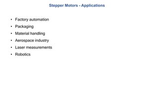 • Factory automation
• Packaging
• Material handling
• Aerospace industry
• Laser measurements
• Robotics
Stepper Motors - Applications
 