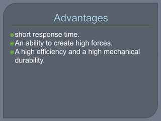 short response time.
An ability to create high forces.
A high efficiency and a high mechanical
durability.
 
