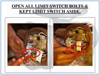 OPEN ALL LIMIT SWITCH BOLTS &
KEPT LIMIT SWITCH ASIDE.
 