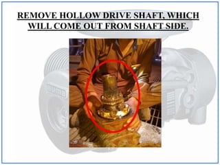 REMOVE HOLLOW DRIVE SHAFT, WHICH
WILL COME OUT FROM SHAFT SIDE.
 