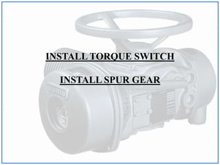 INSTALL TORQUE SWITCH
INSTALL SPUR GEAR
 
