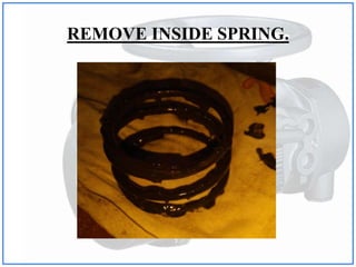 REMOVE INSIDE SPRING.
 