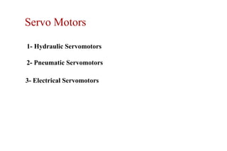 Servo Motors
3- Electrical Servomotors
1- Hydraulic Servomotors
2- Pneumatic Servomotors
 