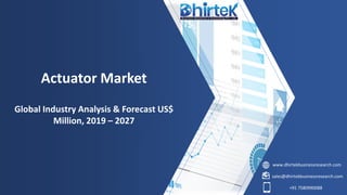 www.dhirtekbusinessresearch.com
sales@dhirtekbusinessresearch.com
+91 7580990088
Actuator Market
Global Industry Analysis & Forecast US$
Million, 2019 – 2027
 