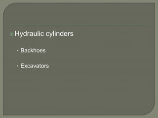 Hydraulic cylinders
• Backhoes
• Excavators
 