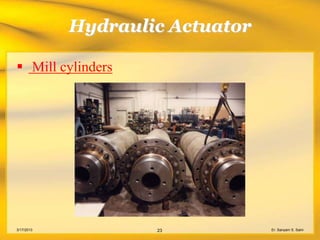 Hydraulic Actuator

 Mill cylinders




3/17/2013           23           Er. Sanyam S. Saini
 