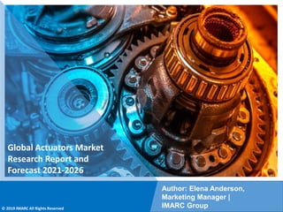 Copyright © IMARC Service Pvt Ltd. All Rights Reserved
Global Actuators Market
Research Report and
Forecast 2021-2026
Author: Elena Anderson,
Marketing Manager |
IMARC Group
© 2019 IMARC All Rights Reserved
 