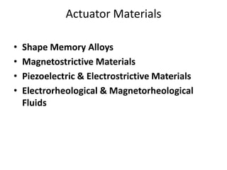 Actuator Materials
• Shape Memory Alloys
• Magnetostrictive Materials
• Piezoelectric & Electrostrictive Materials
• Electrorheological & Magnetorheological
Fluids
 