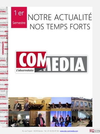 NOTRE ACTUALITÉ
NOS TEMPS FORTS
1 er
Semestre
16, rue Troyon - 92310 Sèvres - Tel : 01-55-95-97-00 - www.obs-commedia.com
 