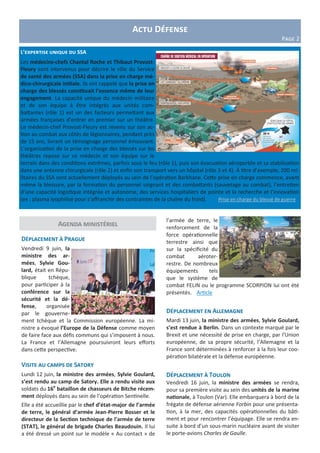 Actu Défense
Page 2
Agenda ministériel
Déplacement à Prague
Vendredi 9 juin, la
ministre des ar-
mées, Sylvie Gou-
lard, était en Répu-
blique tchèque,
pour participer à la
conférence sur la
sécurité et la dé-
fense, organisée
par le gouverne-
ment tchèque et la Commission européenne. La mi-
nistre a évoqué l’Europe de la Défense comme moyen
de faire face aux défis communs qui s’imposent à nous.
La France et l’Allemagne poursuivront leurs efforts
dans cette perspective.
Visite au camps de Satory
Lundi 12 juin, la ministre des armées, Sylvie Goulard,
s’est rendu au camp de Satory. Elle a rendu visite aux
soldats du 16e
bataillon de chasseurs de Bitche récem-
ment déployés dans au sein de l’opération Sentinelle.
Elle a été accueillie par le chef d’état-major de l’armée
de terre, le général d’armée Jean-Pierre Bosser et le
directeur de la Section technique de l'armée de terre
(STAT), le général de brigade Charles Beaudouin. Il lui
a été dressé un point sur le modèle « Au contact » de
l’armée de terre, le
renforcement de la
force opérationnelle
terrestre ainsi que
sur la spécificité du
combat aéroter-
restre. De nombreux
équipements tels
que le système de
combat FELIN ou le programme SCORPION lui ont été
présentés. Article
Déplacement en Allemagne
Mardi 13 juin, la ministre des armées, Sylvie Goulard,
s’est rendue à Berlin. Dans un contexte marqué par le
Brexit et une nécessité de prise en charge, par l'Union
européenne, de sa propre sécurité, l’Allemagne et la
France sont déterminées à renforcer à la fois leur coo-
pération bilatérale et la défense européenne.
Déplacement à Toulon
Vendredi 16 juin, la ministre des armées se rendra,
pour sa première visite au sein des unités de la marine
nationale, à Toulon (Var). Elle embarquera à bord de la
frégate de défense aérienne Forbin pour une présenta-
tion, à la mer, des capacités opérationnelles du bâti-
ment et pour rencontrer l’équipage. Elle se rendra en-
suite à bord d’un sous-marin nucléaire avant de visiter
le porte-avions Charles de Gaulle.
L’expertise unique du SSA
Les médecins-chefs Chantal Roche et Thibaut Provost-
Fleury sont intervenus pour décrire le rôle du Service
de santé des armées (SSA) dans la prise en charge mé-
dico-chirurgicale initiale. Ils ont rappelé que la prise en
charge des blessés constituait l’essence même de leur
engagement. La capacité unique du médecin militaire
et de son équipe à être intégrés aux unités com-
battantes (rôle 1) est un des facteurs permettant aux
armées françaises d’entrer en premier sur un théâtre.
Le médecin-chef Provost-Fleury est revenu sur son ac-
tion au combat aux côtés de légionnaires, pendant près
de 15 ans, livrant un témoignage personnel émouvant.
L’organisation de la prise en charge des blessés sur les
théâtres repose sur ce médecin et son équipe sur le
terrain dans des conditions extrêmes, parfois sous le feu (rôle 1), puis son évacuation aéroportée et sa stabilisation
dans une antenne chirurgicale (rôle 2) et enfin son transport vers un hôpital (rôle 3 et 4). À titre d’exemple, 200 mi-
litaires du SSA sont actuellement déployés au sein de l’opération Barkhane. Cette prise en charge commence, avant
même la blessure, par la formation du personnel soignant et des combattants (sauvetage au combat), l’entretien
d’une capacité logistique intégrée et autonome, des services hospitaliers de pointe et la recherche et l’innovation
(ex : plasma lyophilisé pour s’affranchir des contraintes de la chaîne du froid). Prise en charge du blessé de guerre
 