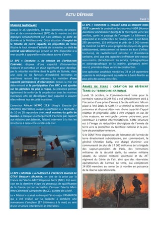 Actu Défense
Page 3
Armée de terre : création du référent
Terre du territoire national
Lundi 16 octobre, le Commandement terre pour le
territoire national (COM TN) a été officiellement créé à
l’occasion d’une prise d’armes à l'école militaire. Mis en
place à l'été 2016, le COM TN a terminé sa montée en
puissance et dispose désormais d'une capacité d'appui
réactive et projetable, apte à être engagée en cas de
crise majeure, en métropole comme outre-mer, pour
contribuer à l'action interministérielle. Cette structure
est à l’image du rééquilibre stratégique de l’armée de
terre vers la protection du territoire national et la pos-
ture de protection terrestre.
Si le COM TN ne dispose pas de formation de l’armée de
terre directement subordonnée, son commandant, le
général Christian Bailly, est chargé d’animer une
communauté de plus de 17 000 militaires de la brigade
des sapeurs-pompiers de Paris, des formations
militaires de la sécurité civile, du service militaire
adapté, du service militaire volontaire et du 25e
régiment du Génie de l’air, ainsi que des réservistes
opérationnels de l’armée de terre, qui compteront
24 000 membres au terme de la montée en puissance
de la réserve opérationnelle.
Le BPC « Tonnerre », engagé dans la mission Irma
2017 a permis la projection des moyens HADR (Human
Assistance and Disaster Relief) de la métropole vers l’arc
antillais, après le passage de l’ouragan. Le bâtiment a
appareillé le 13 septembre de Toulon avec, à son bord,
295 personnes, 116 véhicules et près de 1 000 tonnes
de matériel. Le BPC a ainsi projeté des moyens du génie
(déblaiement, terrassement et remise en état d’infras-
tructures), de ravitaillement pétrolier et d’assistance
sanitaire, ainsi que des capacités à effectuer des travaux
sous-marins (détachement du service hydrographique
et océanographique de la marine, plongeurs démi-
neurs), première étape vers la reconstruction.
Une opération amphibie menée les 23 et 24 septembre
a permis le déchargement du matériel à Saint-Martin au
plus près des zones sinistrées.
Marine nationale
Depuis le 25 septembre, les trois Bâtiments de projec-
tion et de commandement (BPC) de la marine ont été
déployés simultanément sur l’arc antillais, le golfe de
Guinée et la Méditerranée. Cette situation d’emploi de
la totalité de notre capacité de projection de force
illustre le haut niveau d’activité de la marine, au-delà du
contrat opérationnel qui prévoit un BPC disponible à la
mer ou prêt à appareiller et les deux autres d’alerte.
Le BPC « Dixmude », de retour de l’opération
Corymbe, dispose d’une capacité d’intervention
majeure et constitue un atout significatif pour dévelop-
per la sécurité maritime dans le golfe de Guinée, dans
une zone où les facteurs d’instabilité terrestres et
maritimes restent très présents. Le maintien d’une
capacité permanente d’intervention depuis la mer est
déterminant et la participation d’un BPC y est ajustée
sur les périodes les plus à risque. Sa présence permet
également de renforcer la coopération avec les marines
riveraines afin de développer leur capacité à assurer
elles-mêmes leur sécurité maritime.
L’exercice African NEMO 17.6 (Navy’s Exercise for
Maritime Operation), auquel a participé le « Dixmude »
du 10 au 18 septembre avec neuf marines du golfe de
Guinée, a marqué un changement d’échelle par rapport
aux éditions précédentes, faisant intervenir à la fois les
structures à terre et les unités à la mer.
Le BPC « Mistral » a participé à l’exercice majeur de
OTAN Brillant Mariner, en vue de la prise par la
France de l’alerte NATO Response Force (NRF). Cet exer-
cice est la dernière étape du processus de qualification
de la France qui lui permettra d’assurer l’alerte Mari-
time Command Component (MCC), au titre de la NRF.
Le « Mistral » a ainsi embarqué l’état-major FRMARFOR
qui a été évalué sur sa capacité à conduire une
manoeuvre d’ampleur (27 bâtiments à la mer) au sein
d’une structure interarmées et interalliés.
 
