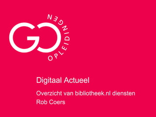 Digitaal Actueel  Overzicht van bibliotheek.nl diensten Rob Coers 