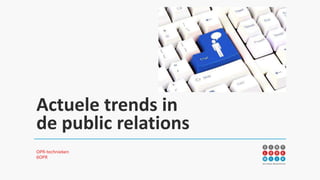 Actuele trends in
de public relations
OPR-technieken
6OPR
 