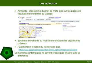 Les adwords<br />Adwords : programme d’achat de mots clés sur les pages de résultats de recherche de Google<br />Système d...