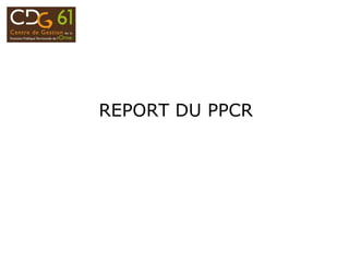 REPORT DU PPCR
 