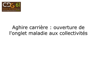 Aghire carrière : ouverture de
l'onglet maladie aux collectivités
 